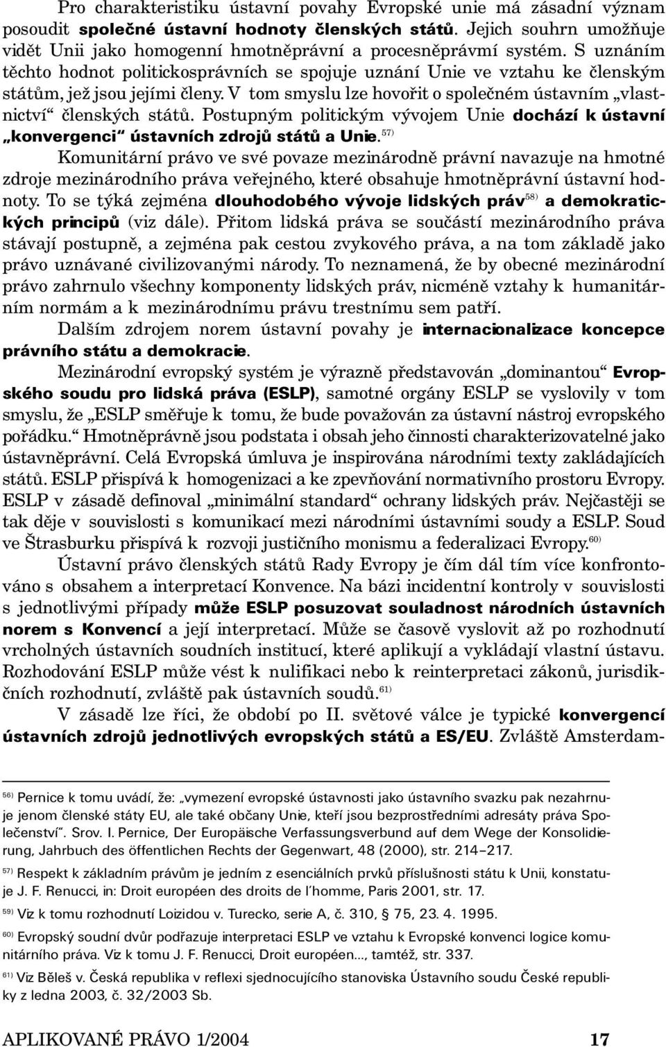 S uznáním těchto hodnot politickosprávních se spojuje uznání Unie ve vztahu ke členským státům, jež jsou jejími členy. V tom smyslu lze hovořit o společném ústavním vlastnictví členských států.
