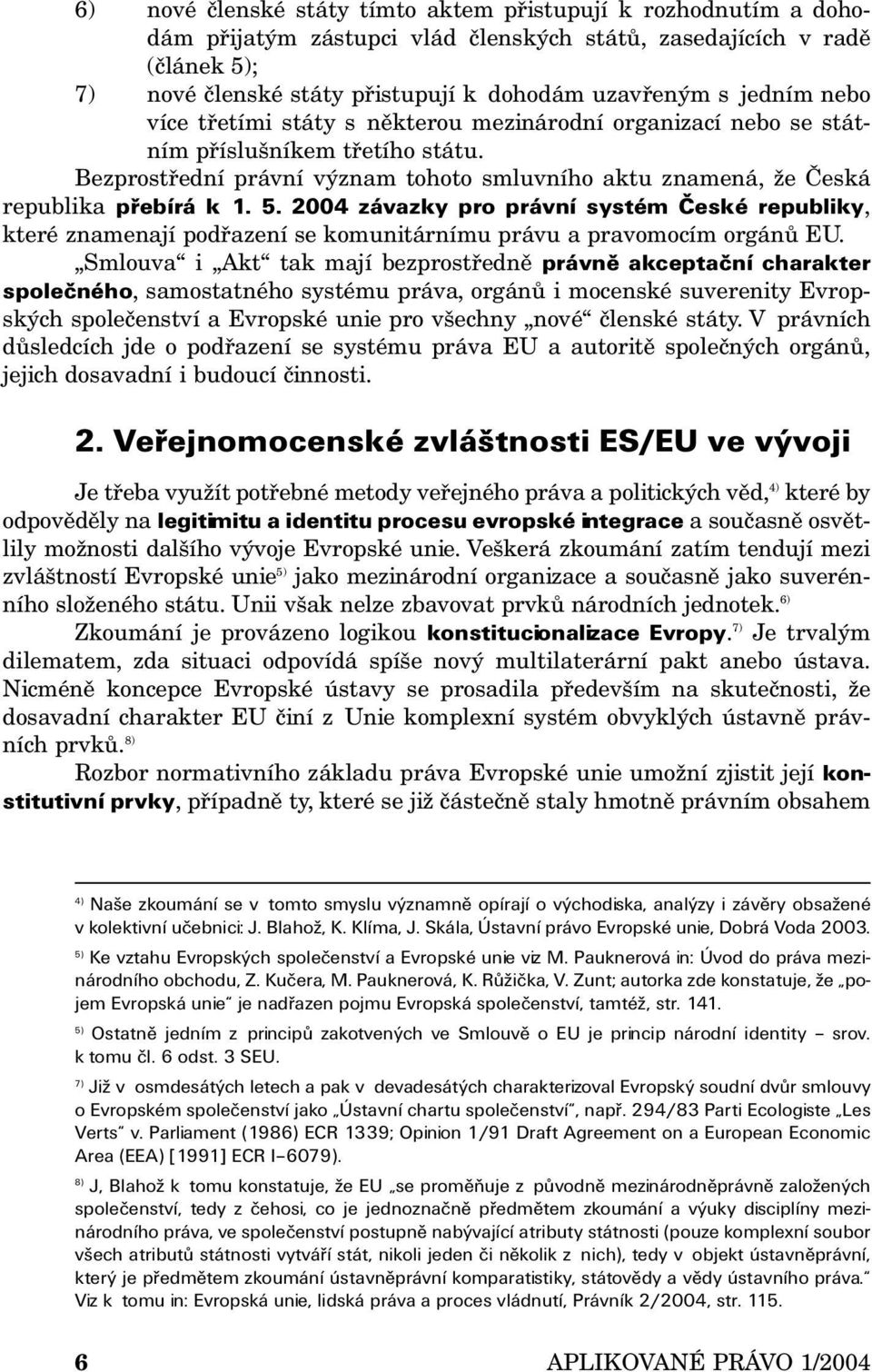 5. 2004 závazky pro právní systém České republiky, které znamenají podřazení se komunitárnímu právu a pravomocím orgánů EU.