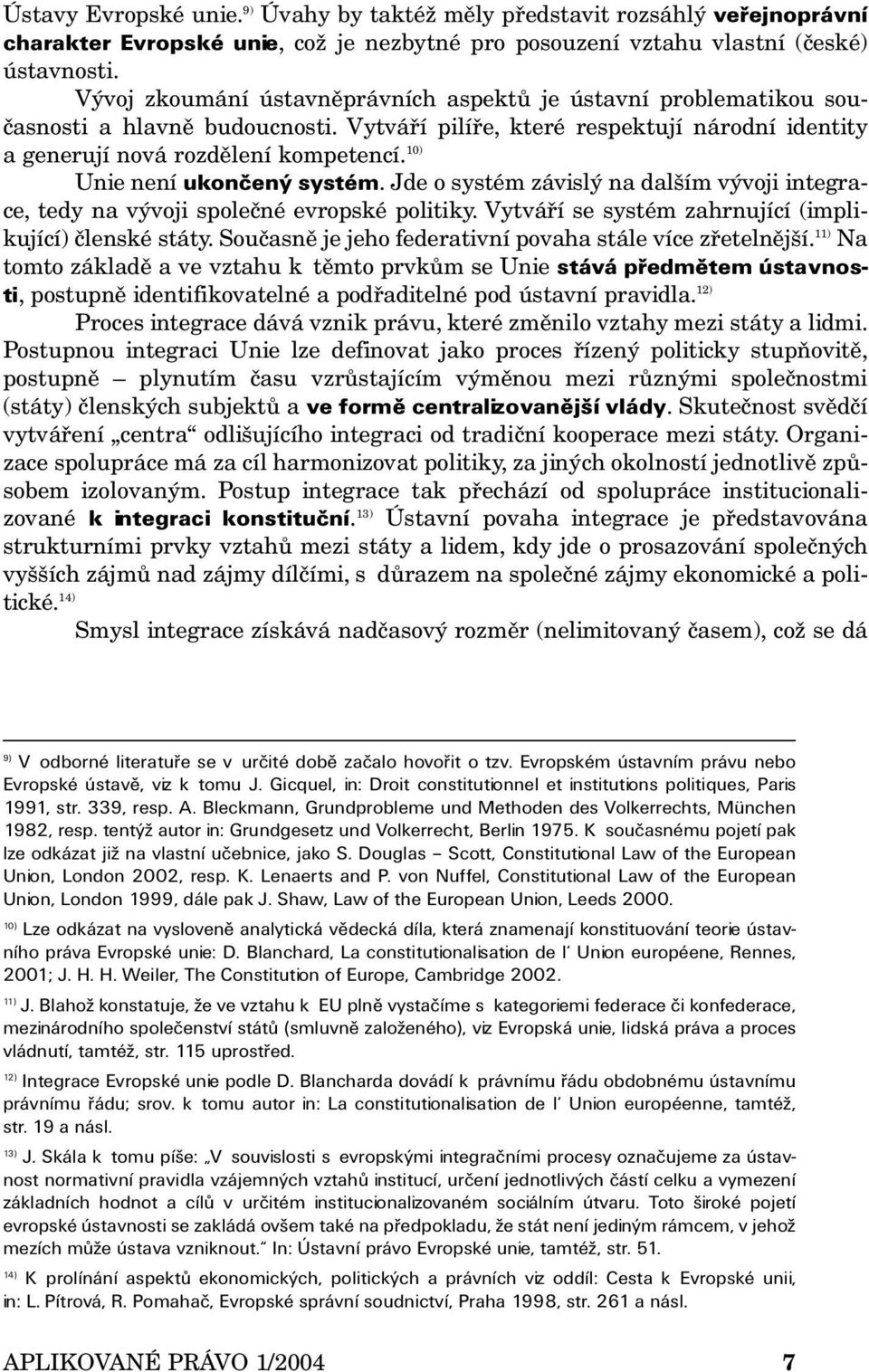 10) Unie není ukončený systém. Jde o systém závislý na dalším vývoji integrace, tedy na vývoji společné evropské politiky. Vytváří se systém zahrnující (implikující) členské státy.
