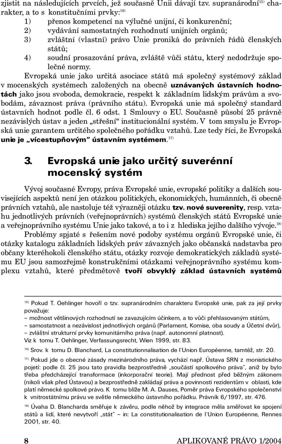 Unie proniká do právních řádů členských států; 4) soudní prosazování práva, zvláště vůči státu, který nedodržuje společné normy.