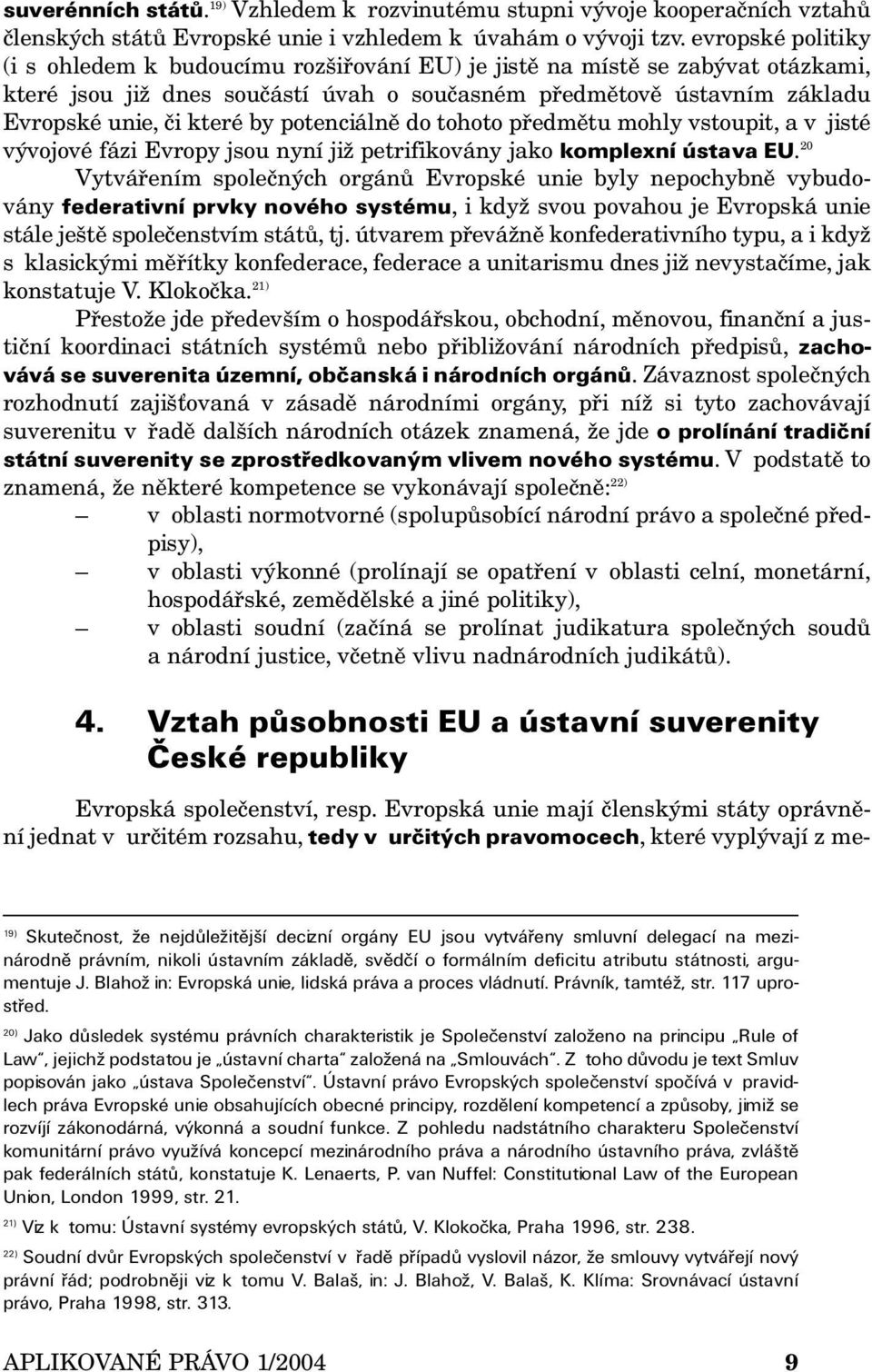 potenciálně do tohoto předmětu mohly vstoupit, a v jisté vývojové fázi Evropy jsou nyní již petrifikovány jako komplexní ústava EU.