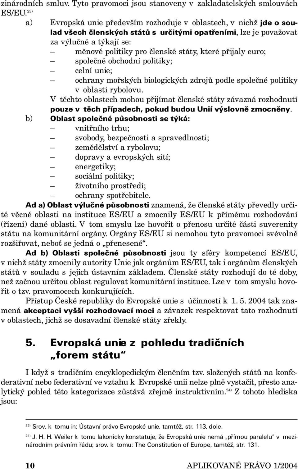 které přijaly euro; společné obchodní politiky; celní unie; ochrany mořských biologických zdrojů podle společné politiky v oblasti rybolovu.