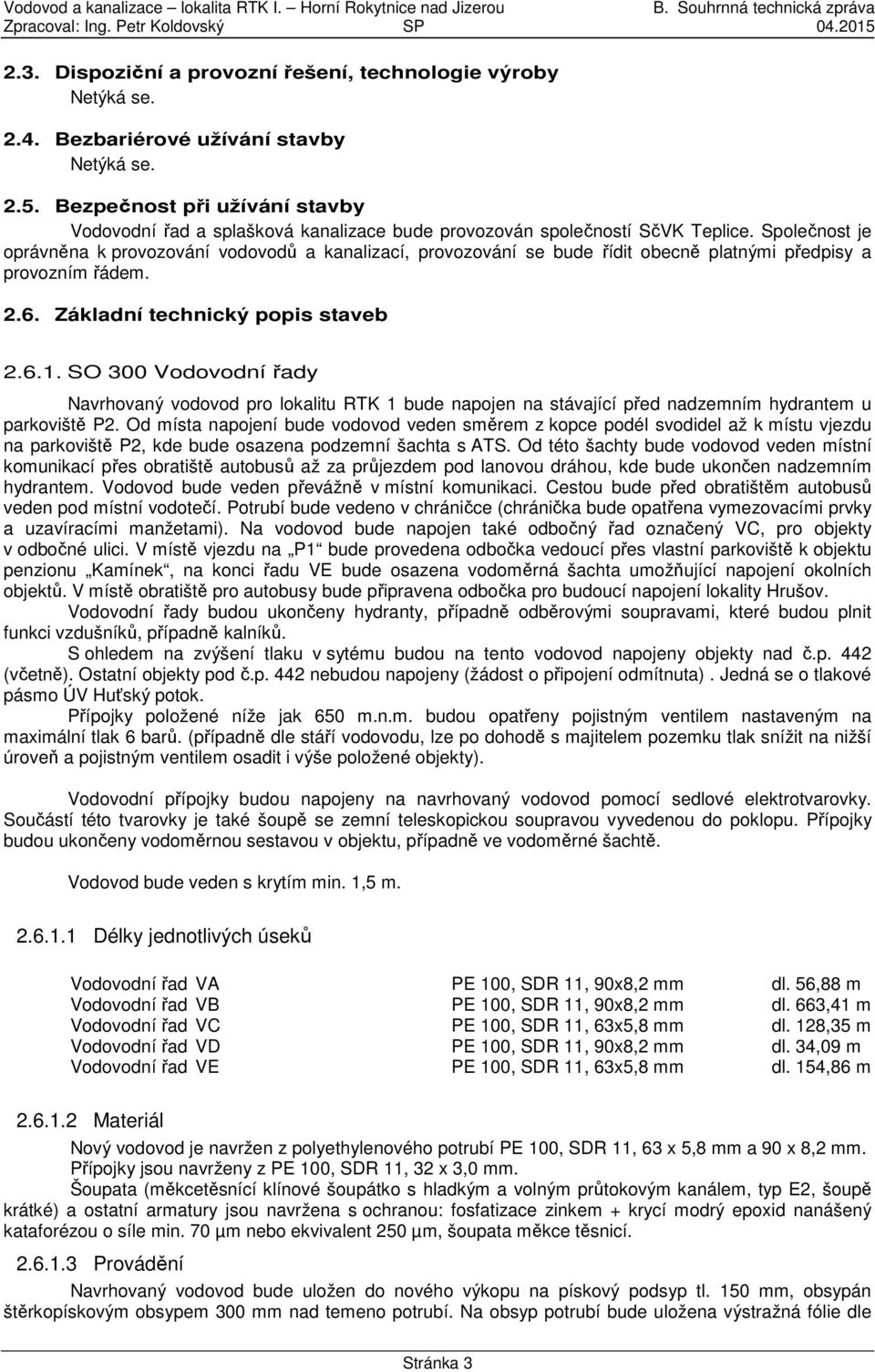 SO 300 Vodovodní řady Navrhovaný vodovod pro lokalitu RTK 1 bude napojen na stávající před nadzemním hydrantem u parkoviště P2.