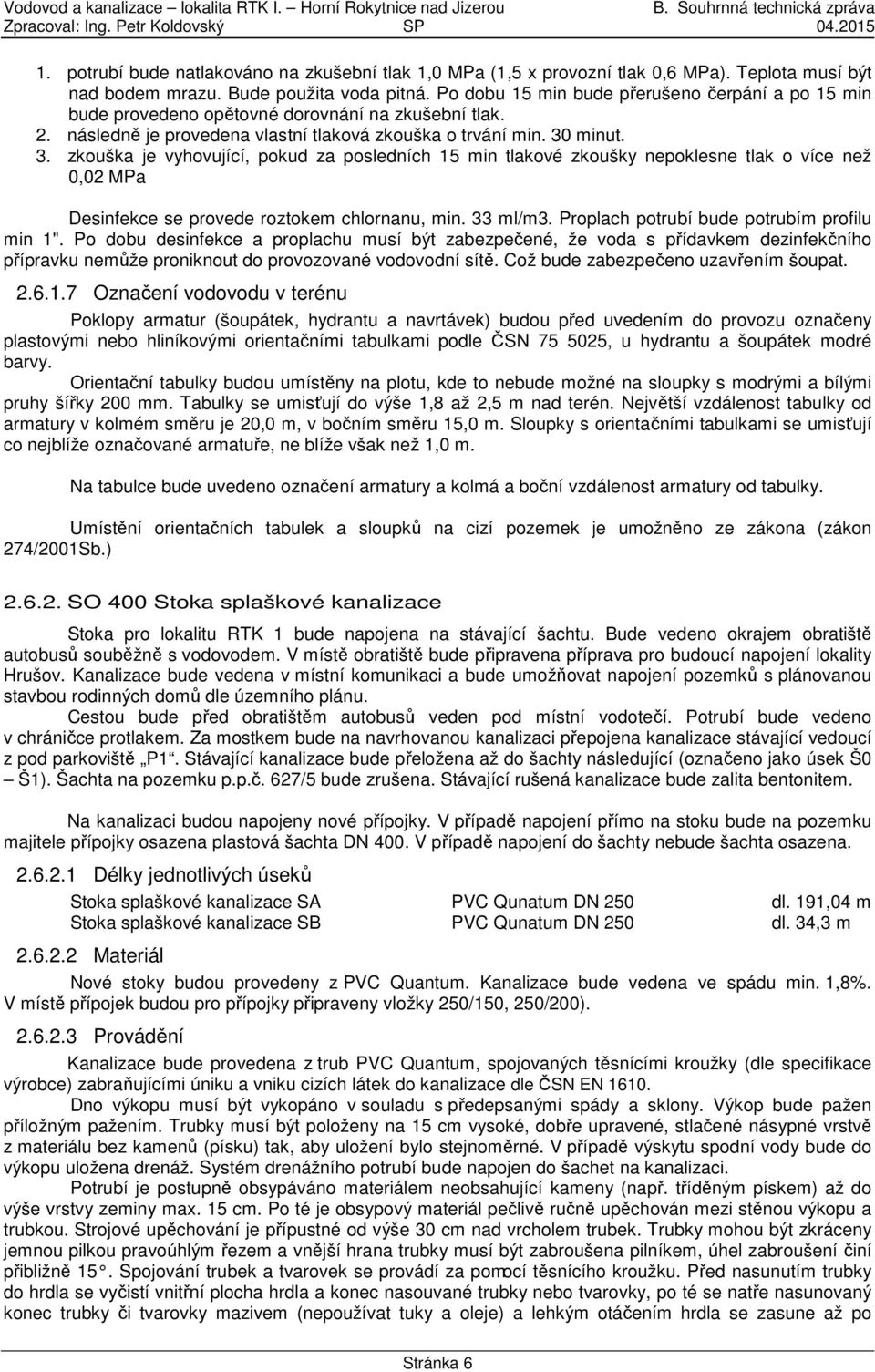 minut. 3. zkouška je vyhovující, pokud za posledních 15 min tlakové zkoušky nepoklesne tlak o více než 0,02 MPa Desinfekce se provede roztokem chlornanu, min. 33 ml/m3.