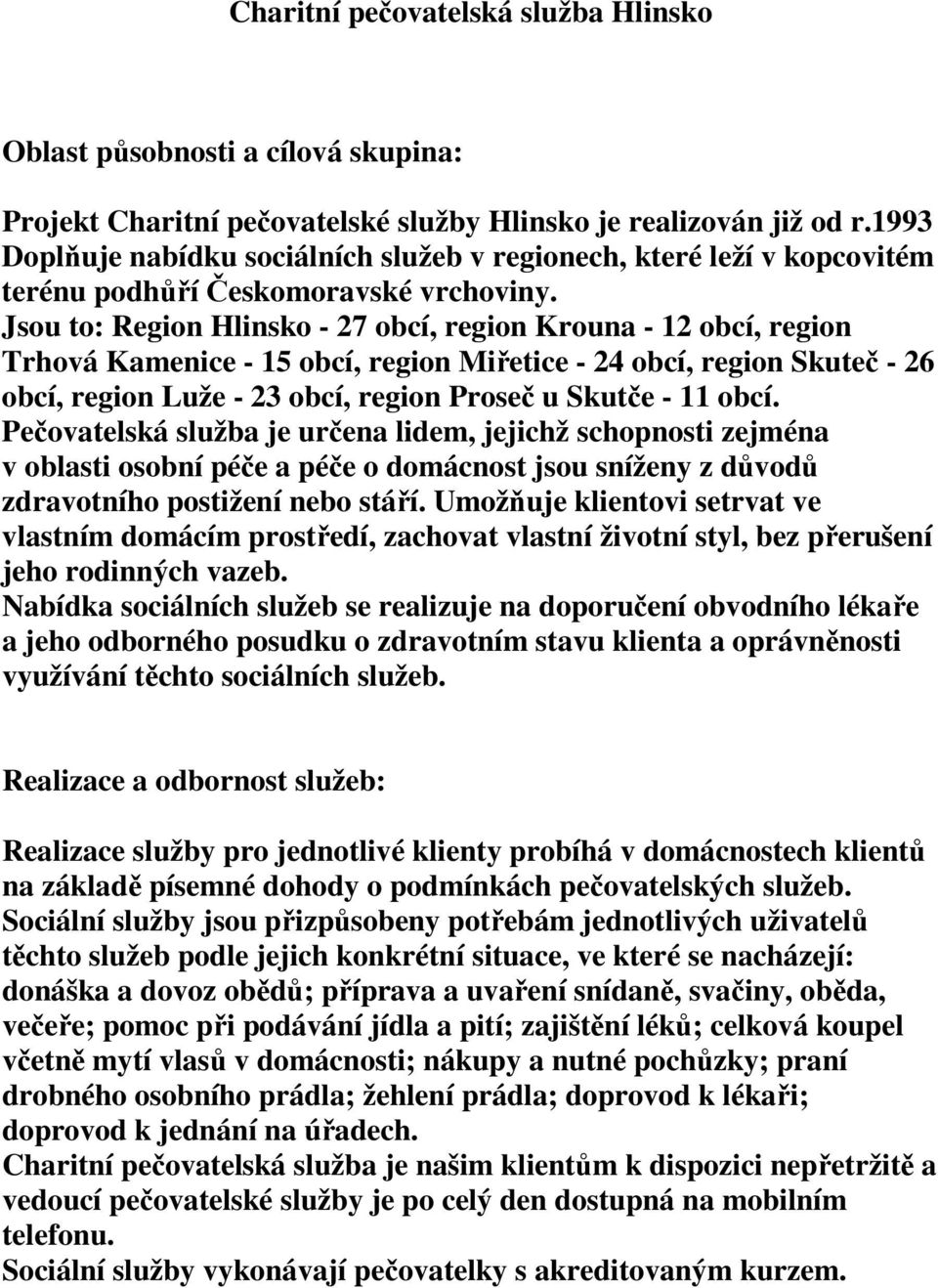 Jsou to: Region Hlinsko - 27 obcí, region Krouna - 12 obcí, region Trhová Kamenice - 15 obcí, region Miřetice - 24 obcí, region Skuteč - 26 obcí, region Luže - 23 obcí, region Proseč u Skutče - 11