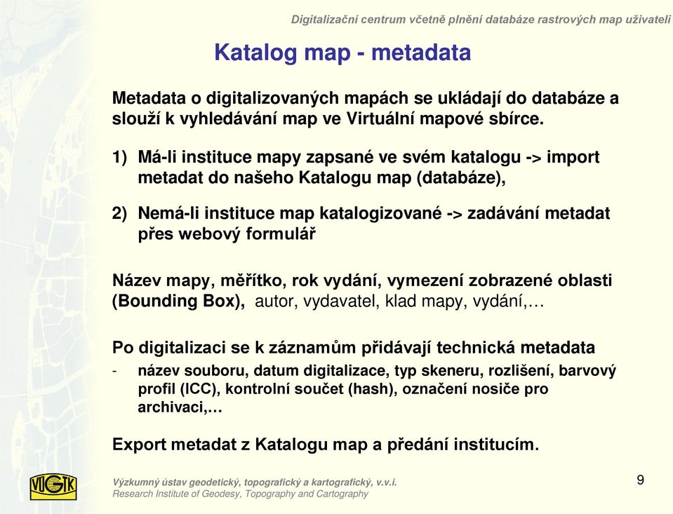 webový formulář Název mapy, měřítko, rok vydání, vymezení zobrazené oblasti (Bounding Box), autor, vydavatel, klad mapy, vydání, Po digitalizaci se k záznamům přidávají