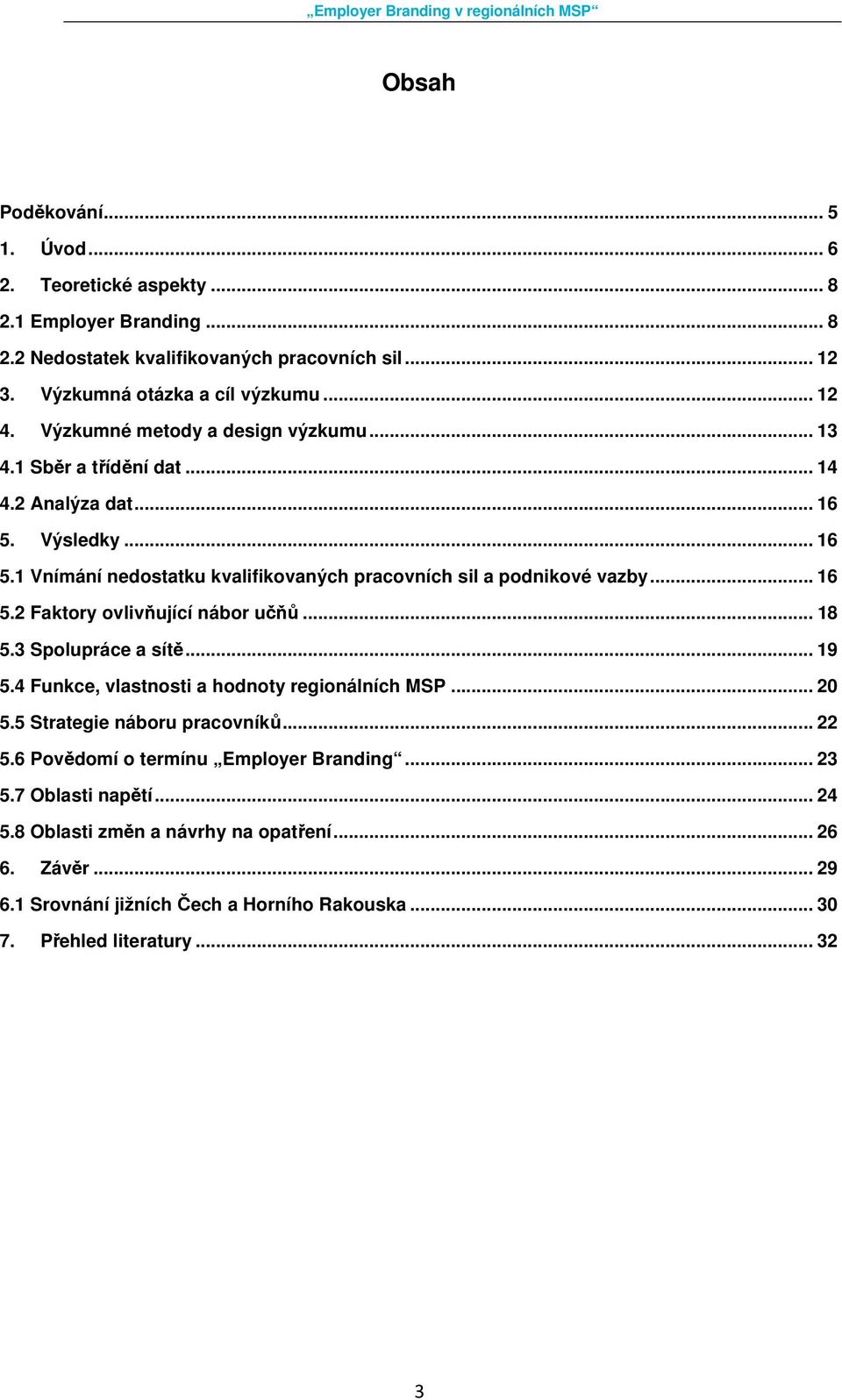 .. 18 5.3 Spolupráce a sítě... 19 5.4 Funkce, vlastnosti a hodnoty regionálních MSP... 20 5.5 Strategie náboru pracovníků... 22 5.6 Povědomí o termínu Employer Branding... 23 5.