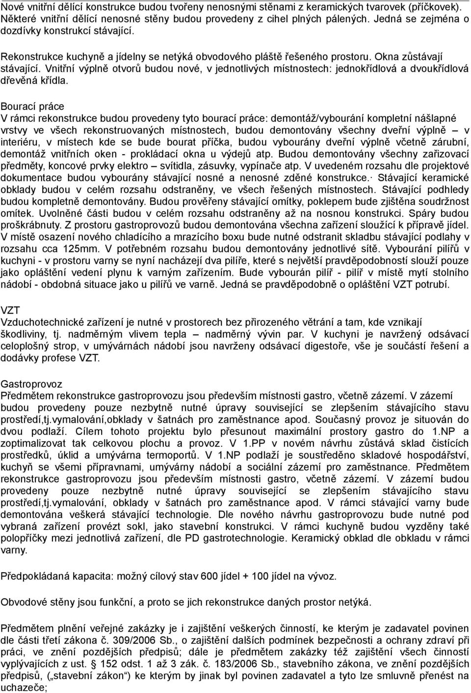 Vnitřní výplně otvorů budou nové, v jednotlivých místnostech: jednokřídlová a dvoukřídlová dřevěná křídla.