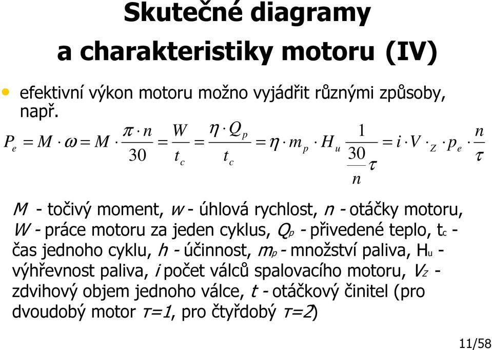 motoru, W - práce motoru za jeden cyklus, Qp - přivedené teplo, tc - čas jednoho cyklu, h - účinnost, mp- množství paliva, Hu -