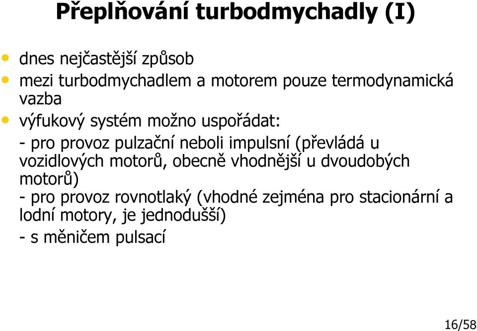 (převládá u vozidlových motorů, obecně vhodnější u dvoudobých motorů) - pro provoz