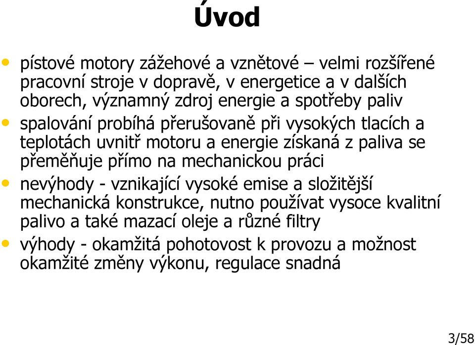 přeměňuje přímo na mechanickou práci nevýhody - vznikající vysoké emise a složitější mechanická konstrukce, nutno používat vysoce