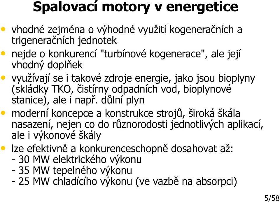 např. důlní plyn moderní koncepce a konstrukce strojů, široká škála nasazení, nejen co do různorodosti jednotlivých aplikací, ale i výkonové škály