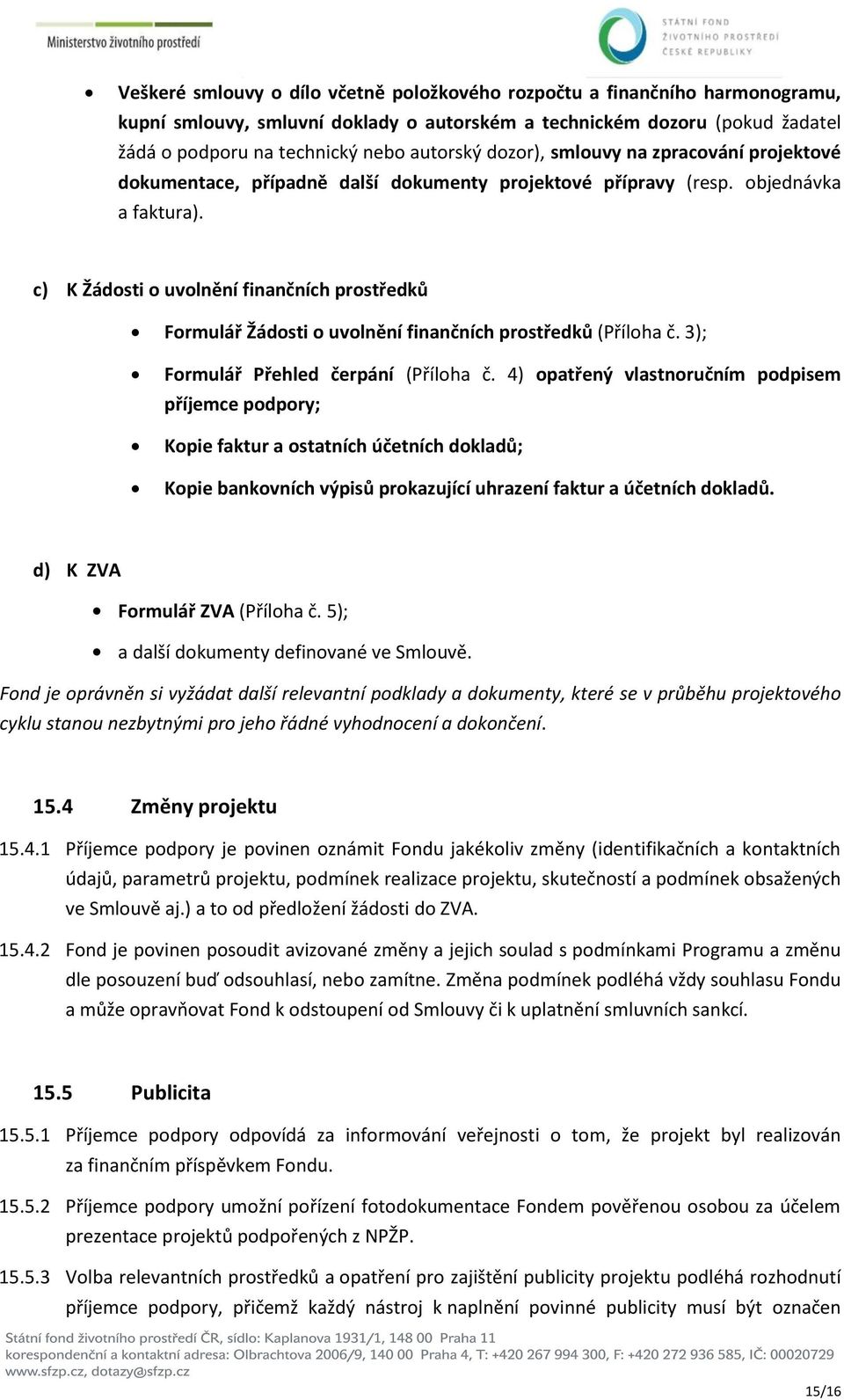 c) K Žádosti o uvolnění finančních prostředků Formulář Žádosti o uvolnění finančních prostředků (Příloha č. 3); Formulář Přehled čerpání (Příloha č.