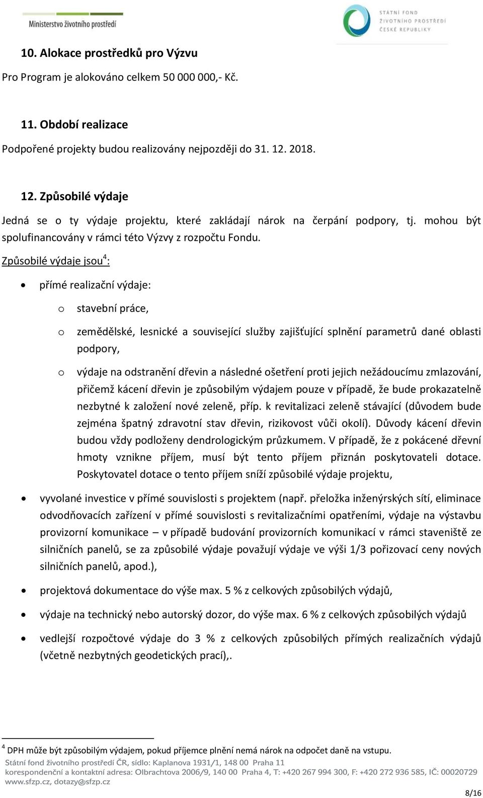 Způsobilé výdaje jsou 4 : přímé realizační výdaje: o stavební práce, o zemědělské, lesnické a související služby zajišťující splnění parametrů dané oblasti podpory, o výdaje na odstranění dřevin a