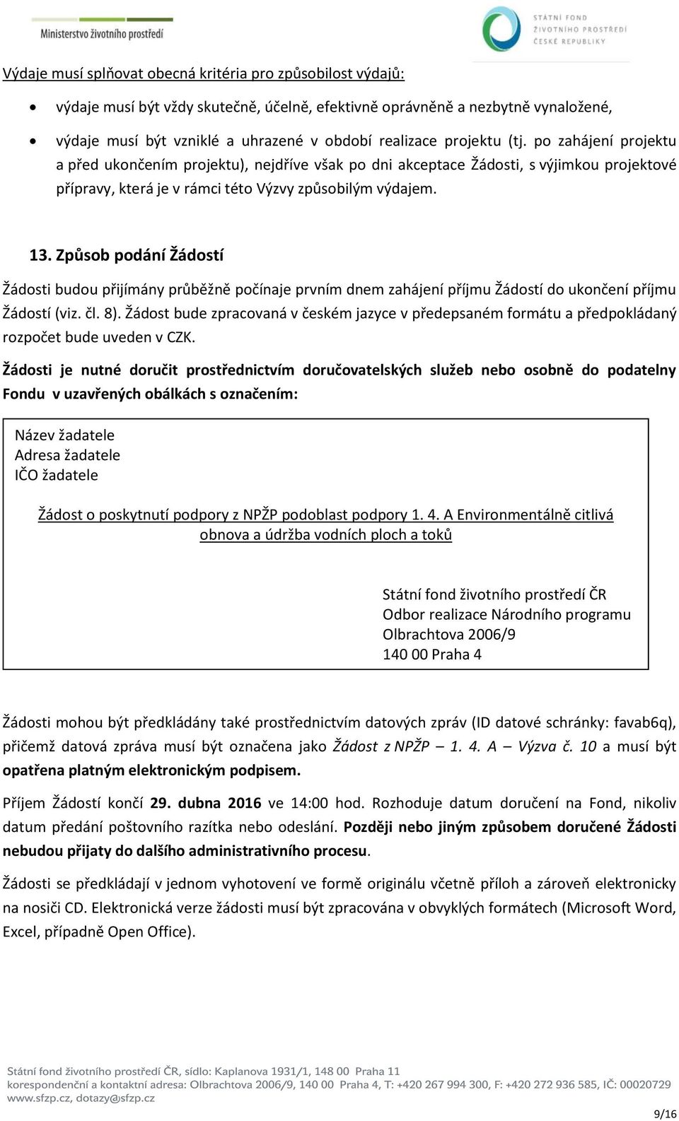 Způsob podání Žádostí Žádosti budou přijímány průběžně počínaje prvním dnem zahájení příjmu Žádostí do ukončení příjmu Žádostí (viz. čl. 8).