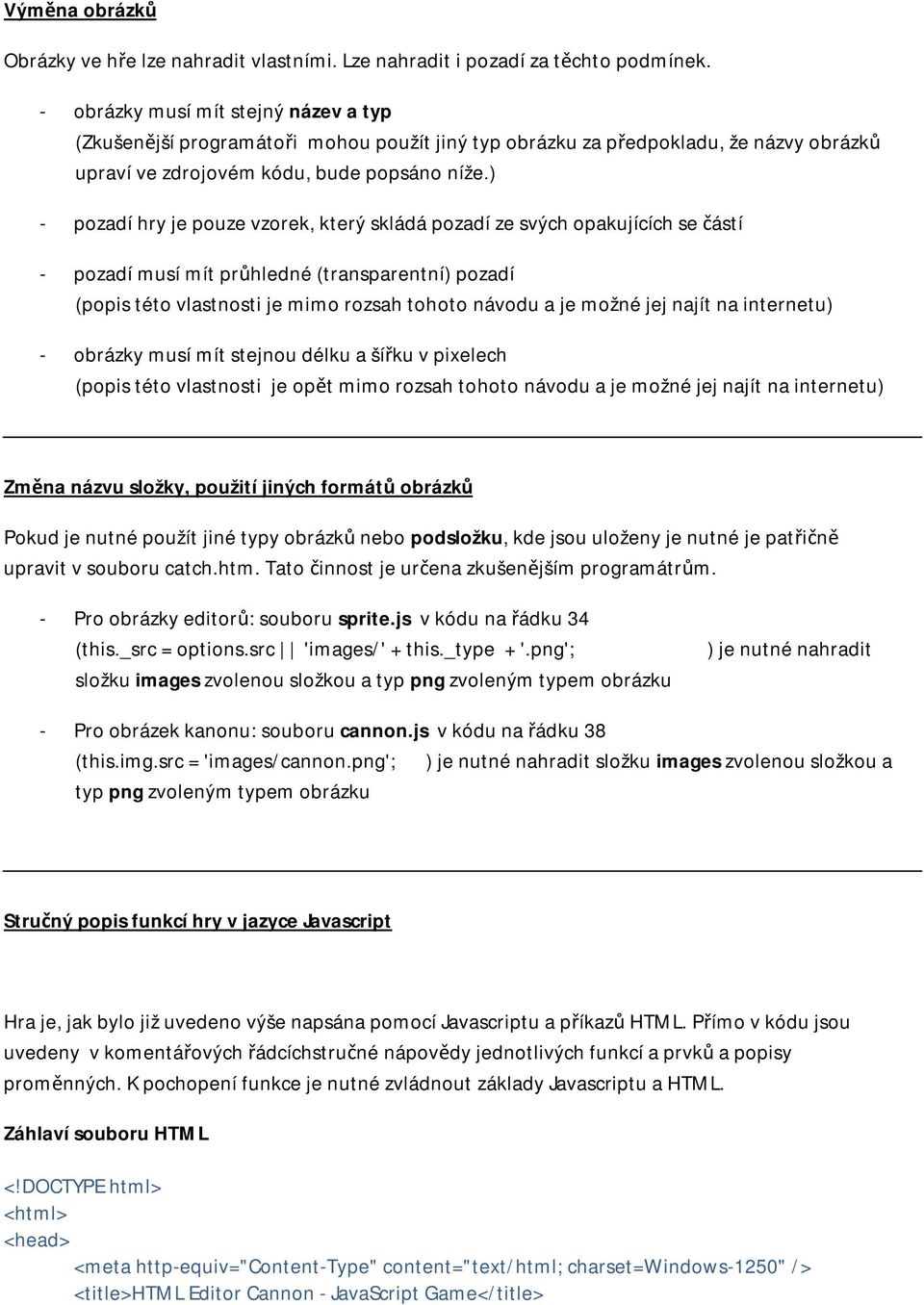 ) - pozadí hry je pouze vzorek, který skládá pozadí ze svých opakujících se částí - pozadí musí mít průhledné (transparentní) pozadí (popis této vlastnosti je mimo rozsah tohoto návodu a je možné jej