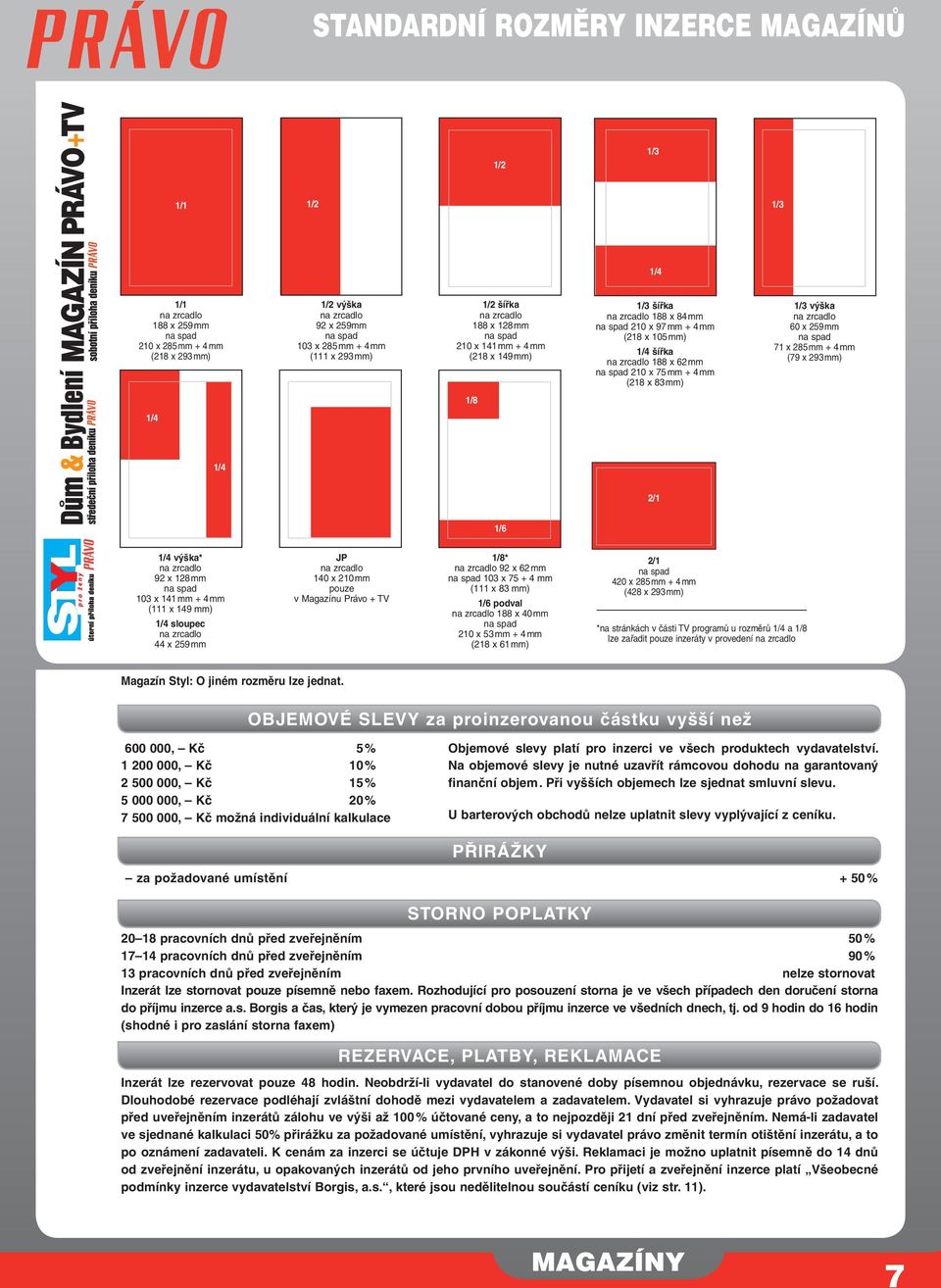 1/4 2/1 1/4 TV 1/6 1/4 výška* 92 x 128 mm 103 x 141 mm + 4 mm (111 x 149 mm) 1/4 sloupec 44 x 259 mm JP 140 x 210 mm pouze v Magazínu Právo + TV 1/8* 92 x 62 mm 103 x 75 + 4 mm (111 x 83 mm) 1/6