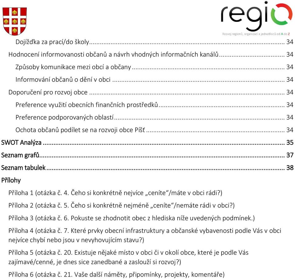 .. 35 Seznam grafů... 37 Seznam tabulek... 38 Přílohy Příloha 1 (otázka č. 4. Čeho si konkrétně nejvíce ceníte /máte v obci rádi?) Příloha 2 (otázka č. 5.