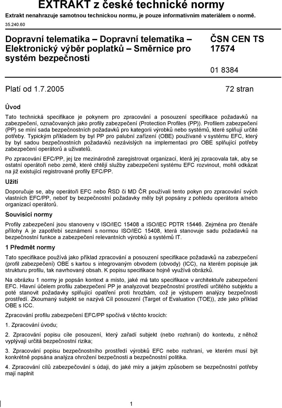 2005 ČSN CEN TS 17574 01 8384 72 stran Úvod Tato technická specifikace je pokynem pro zpracování a posouzení specifikace požadavků na zabezpečení, označovaných jako profily zabezpečení (Protection