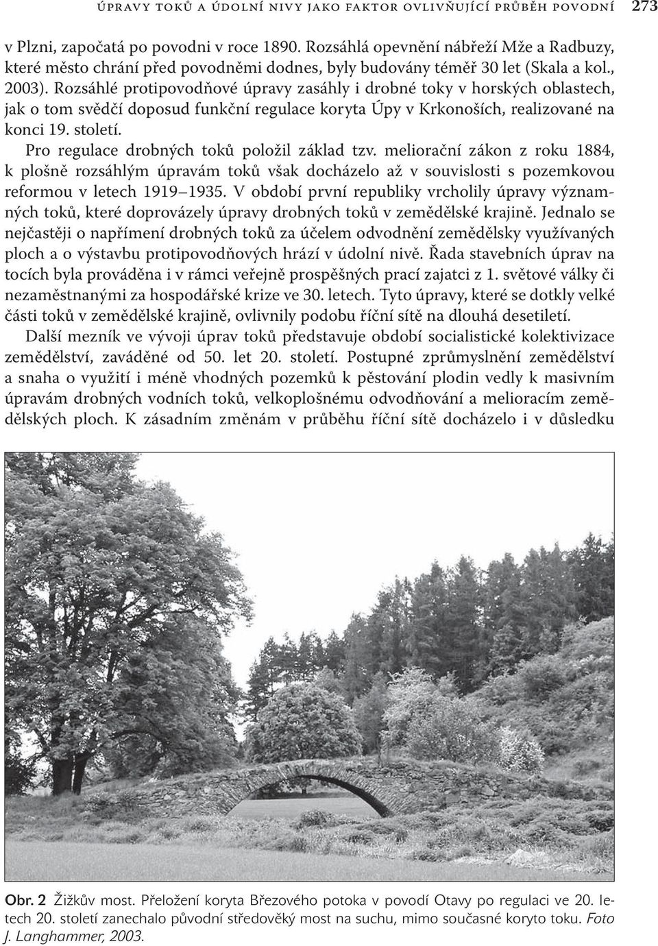 Rozsáhlé protipovodňové úpravy zasáhly i drobné toky v horských oblastech, jak o tom svědčí doposud funkční regulace koryta Úpy v Krkonoších, realizované na konci 19. století.