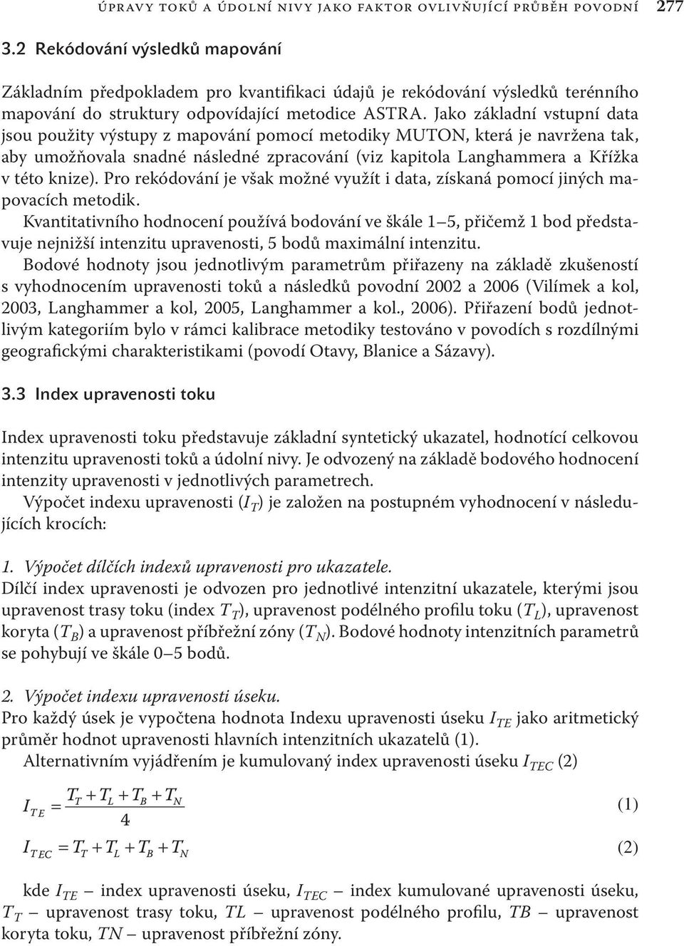 Jako základní vstupní data jsou použity výstupy z mapování pomocí metodiky MUTON, která je navržena tak, aby umožňovala snadné následné zpracování (viz kapitola Langhammera a Křížka v této knize).