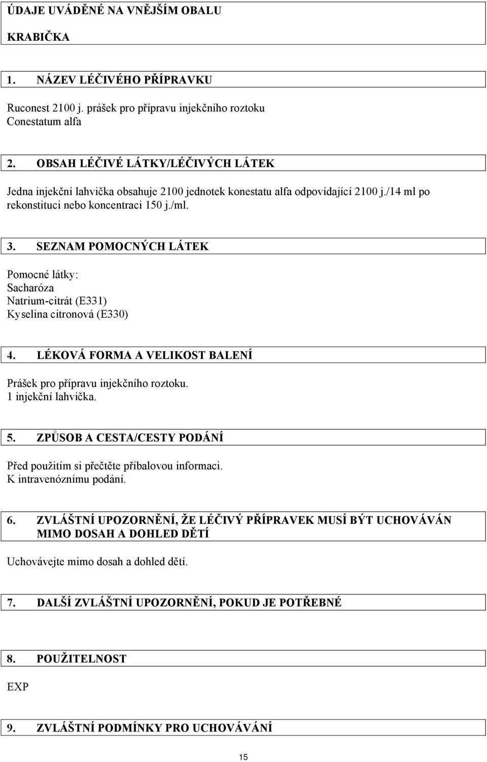 SEZNAM POMOCNÝCH LÁTEK Pomocné látky: Sacharóza Natrium-citrát (E331) Kyselina citronová (E330) 4. LÉKOVÁ FORMA A VELIKOST BALENÍ Prášek pro přípravu injekčního roztoku. 1 injekční lahvička. 5.