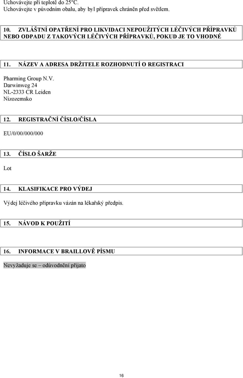NÁZEV A ADRESA DRŽITELE ROZHODNUTÍ O REGISTRACI Pharming Group N.V. Darwinweg 24 NL-2333 CR Leiden Nizozemsko 12.