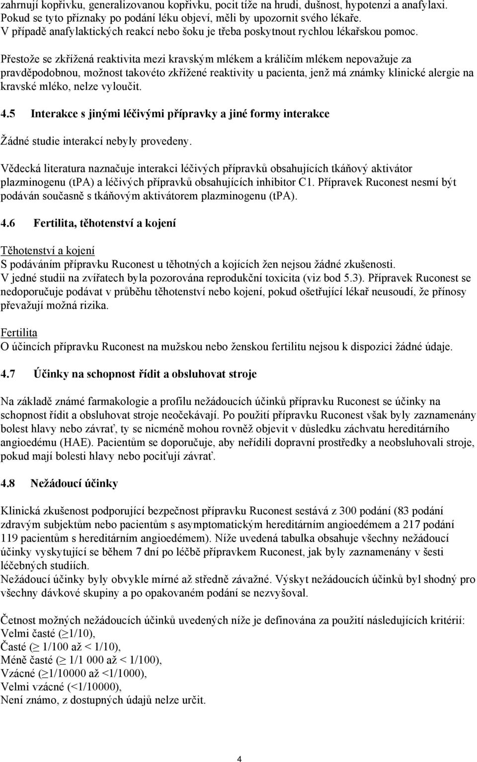 Přestože se zkřížená reaktivita mezi kravským mlékem a králičím mlékem nepovažuje za pravděpodobnou, možnost takovéto zkřížené reaktivity u pacienta, jenž má známky klinické alergie na kravské mléko,