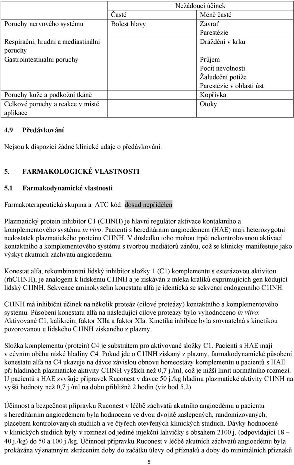 9 Předávkování Nejsou k dispozici žádné klinické údaje o předávkování. 5. FARMAKOLOGICKÉ VLASTNOSTI 5.