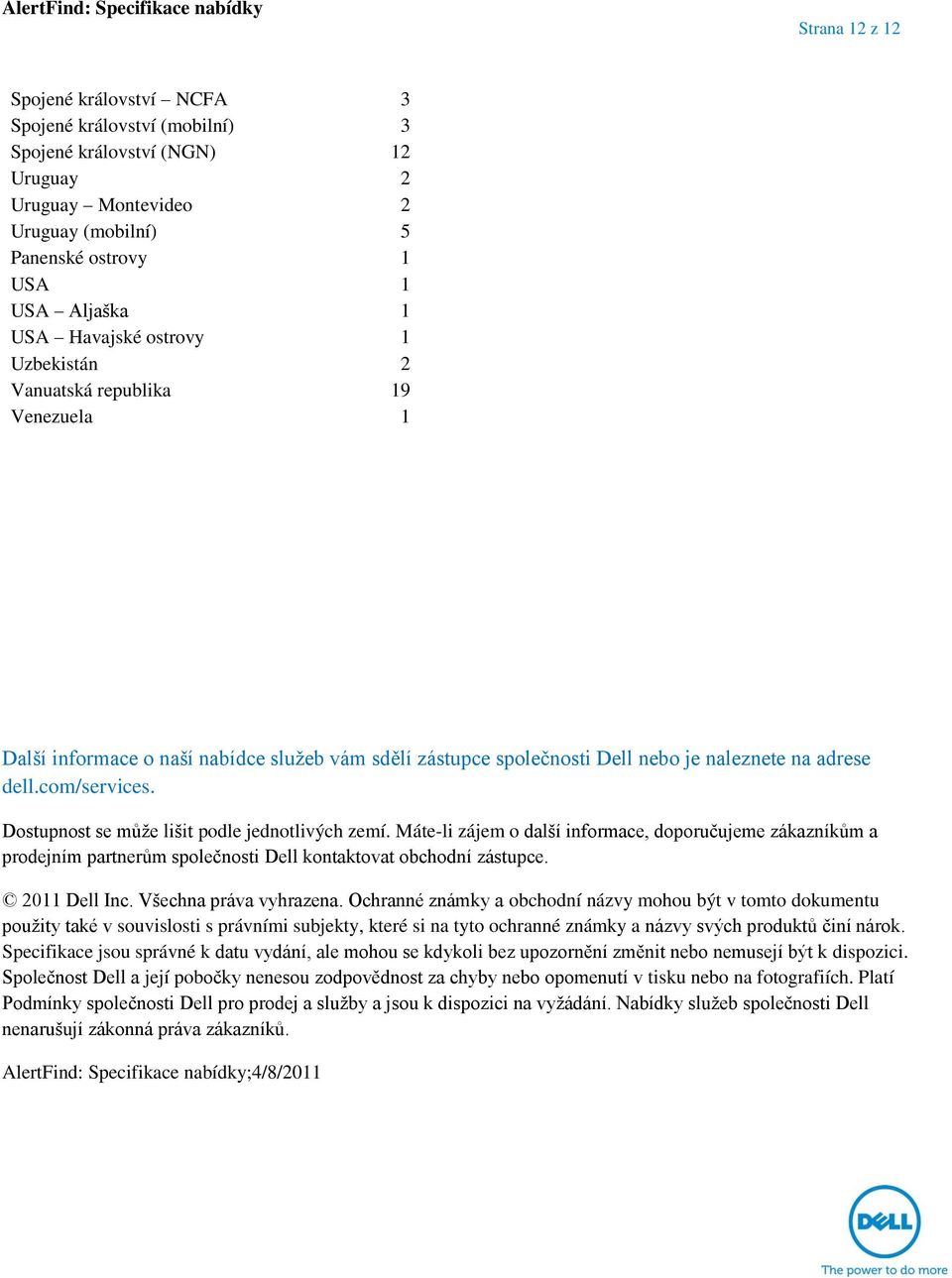 Dostupnost se může lišit podle jednotlivých zemí. Máte-li zájem o další informace, doporučujeme zákazníkům a prodejním partnerům společnosti Dell kontaktovat obchodní zástupce. 2011 Dell Inc.