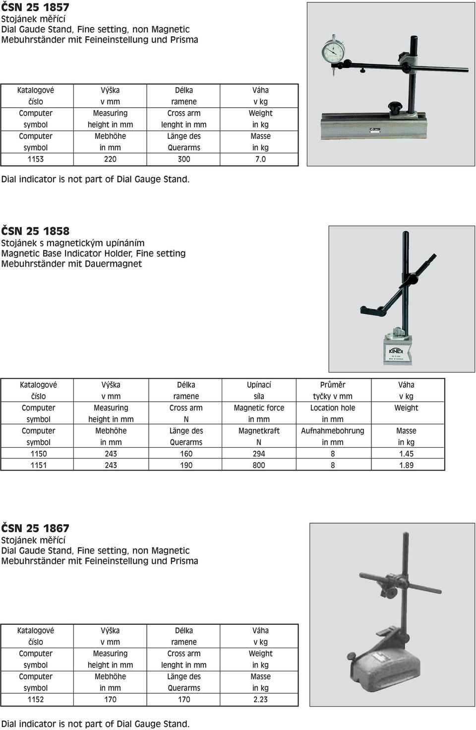 ČSN 25 1858 Stojánek s magnetickým upínáním Magnetic Base Indicator Holder, Fine setting Mebuhrständer mit Dauermagnet Katalogové Výška Délka Upínací Průměr Váha číslo ramene síla tyčky v kg