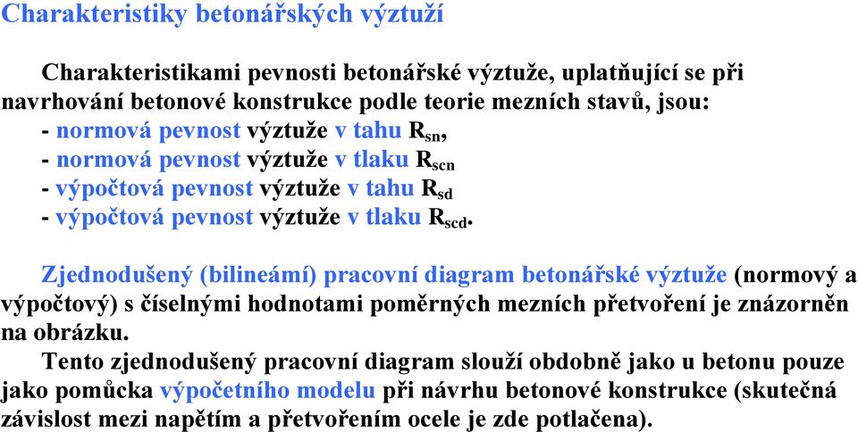 Zjednodušený (bilineámí) pracovní diagram betonářské výztuže (normový a výpočtový) s číselnými hodnotami poměrných mezních přetvoření je znázorněn na obrázku.