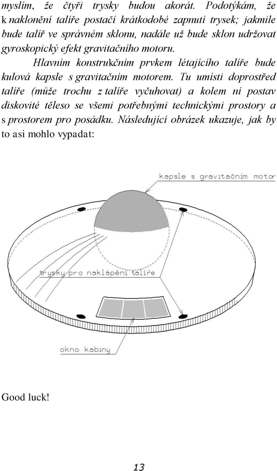 udržovat gyroskopický efekt gravitačního motoru.