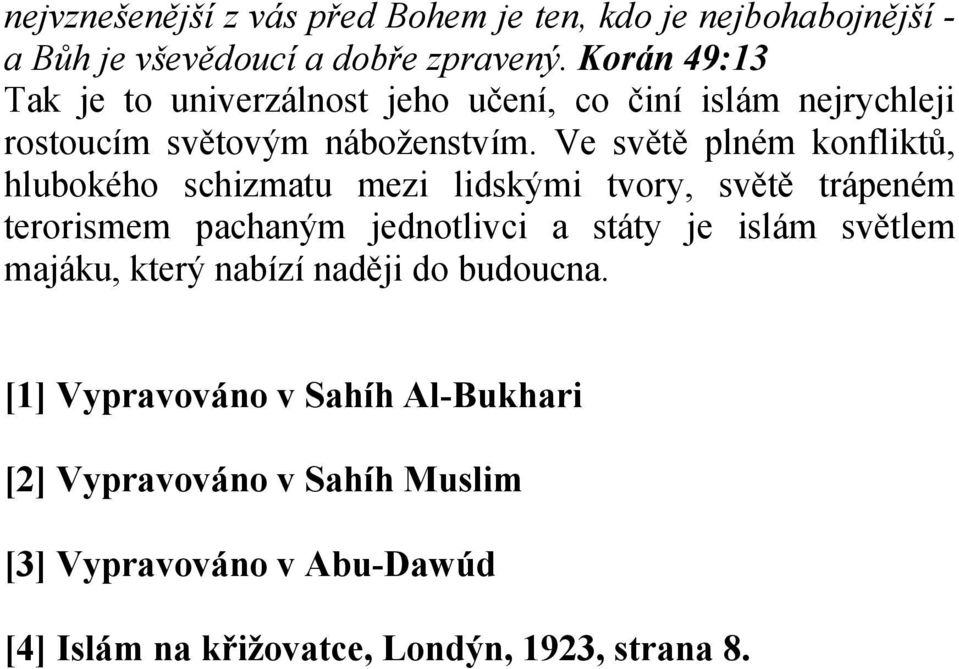 Ve světě plném konfliktů, hlubokého schizmatu mezi lidskými tvory, světě trápeném terorismem pachaným jednotlivci a státy je islám