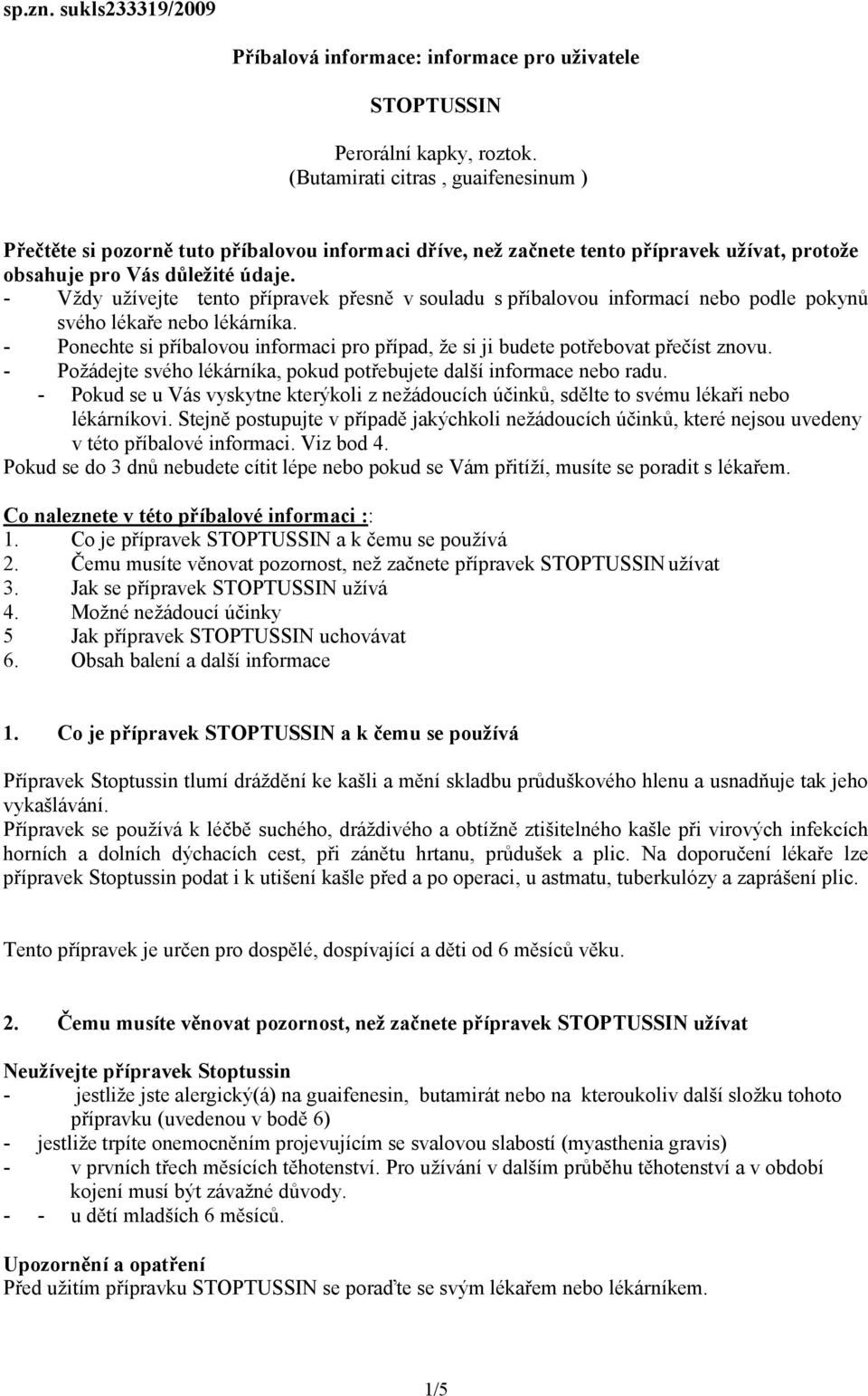 - Vždy užívejte tento přípravek přesně v souladu s příbalovou informací nebo podle pokynů svého lékaře nebo lékárníka.