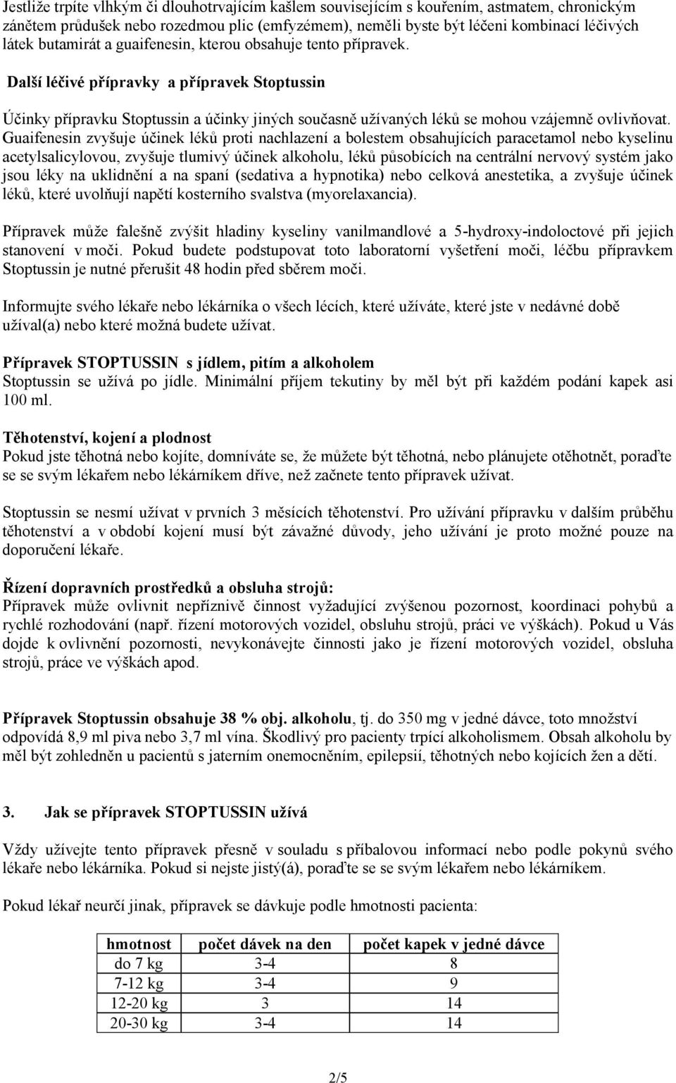 Další léčivé přípravky a přípravek Stoptussin Účinky přípravku Stoptussin a účinky jiných současně užívaných léků se mohou vzájemně ovlivňovat.