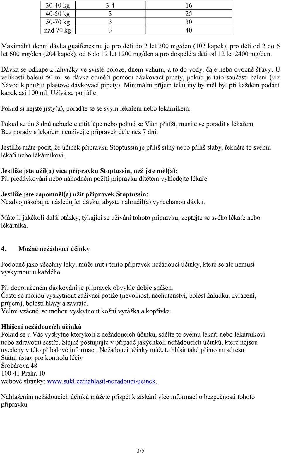 U velikosti balení 50 ml se dávka odměří pomocí dávkovací pipety, pokud je tato součástí balení (viz Návod k použití plastové dávkovací pipety).