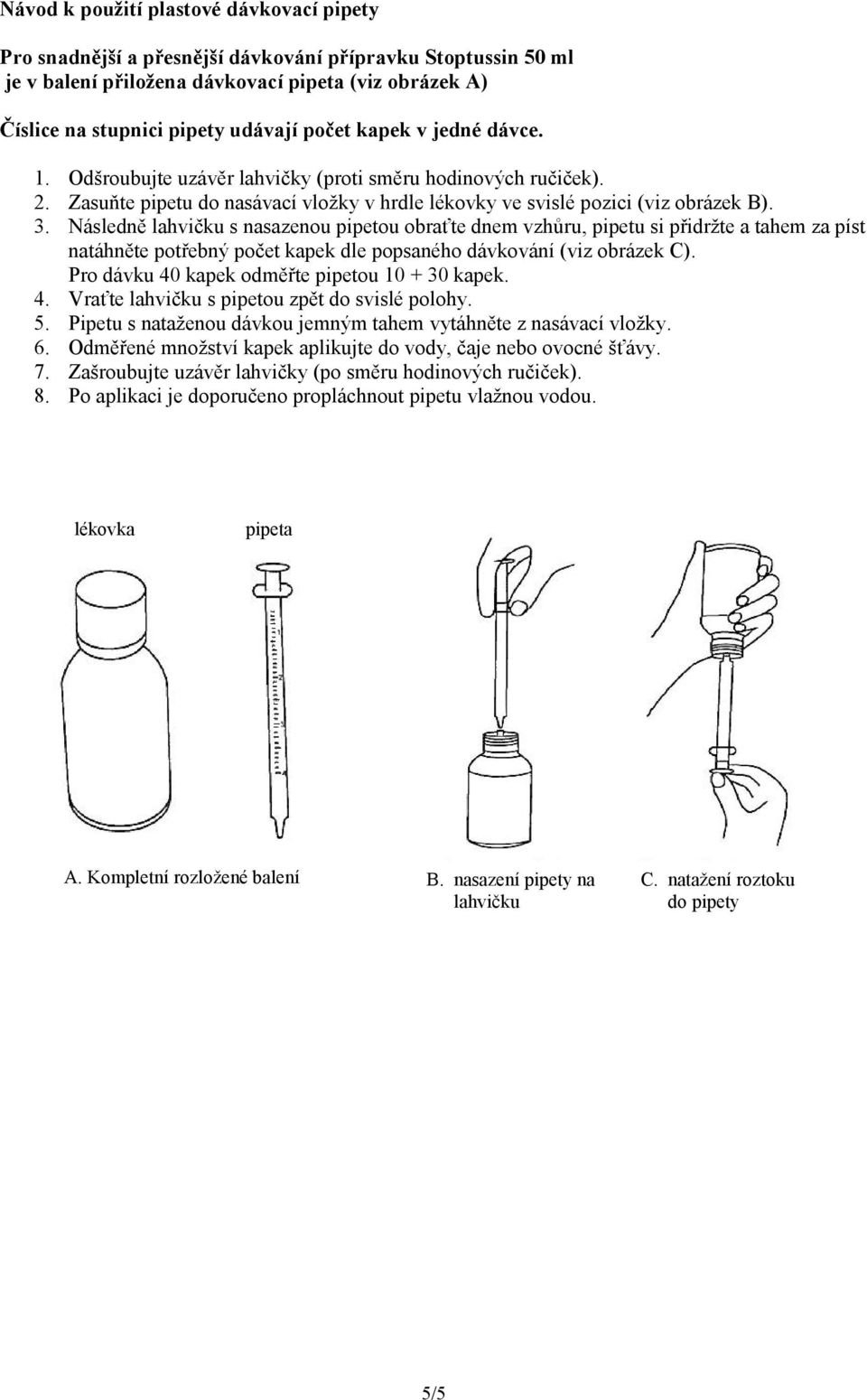 Následně lahvičku s nasazenou pipetou obraťte dnem vzhůru, pipetu si přidržte a tahem za píst natáhněte potřebný počet kapek dle popsaného dávkování (viz obrázek C).