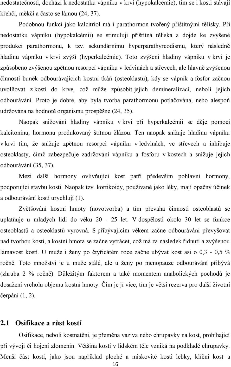 sekundárnímu hyperparathyreodismu, který následně hladinu vápníku v krvi zvýší (hyperkalcémie).