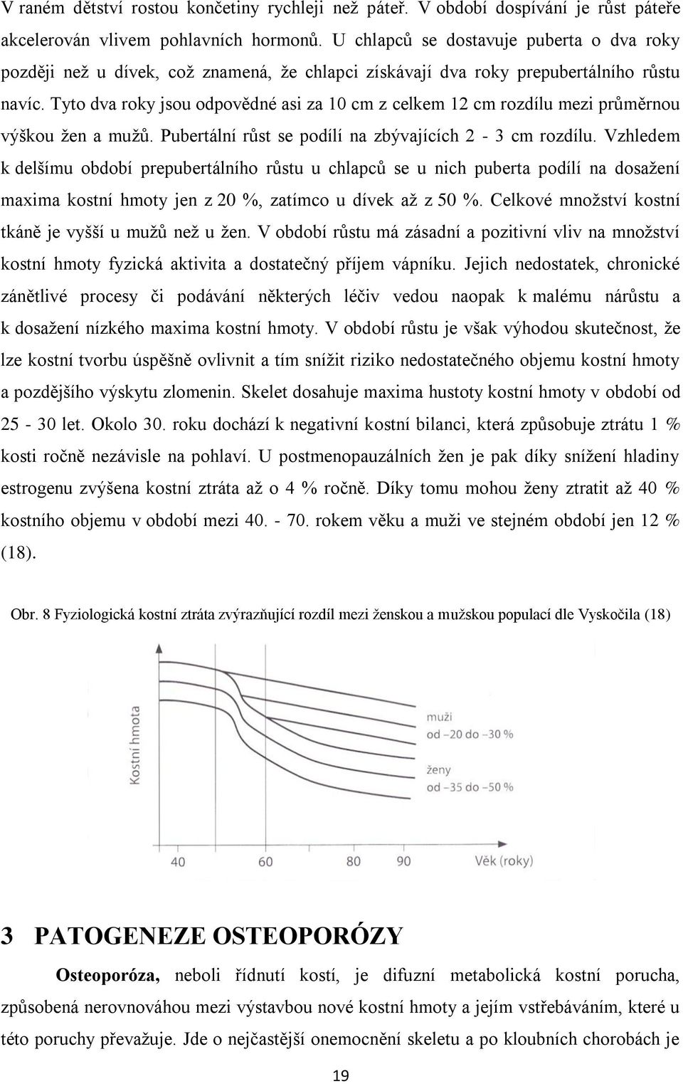 Tyto dva roky jsou odpovědné asi za 10 cm z celkem 12 cm rozdílu mezi průměrnou výškou ţen a muţů. Pubertální růst se podílí na zbývajících 2-3 cm rozdílu.