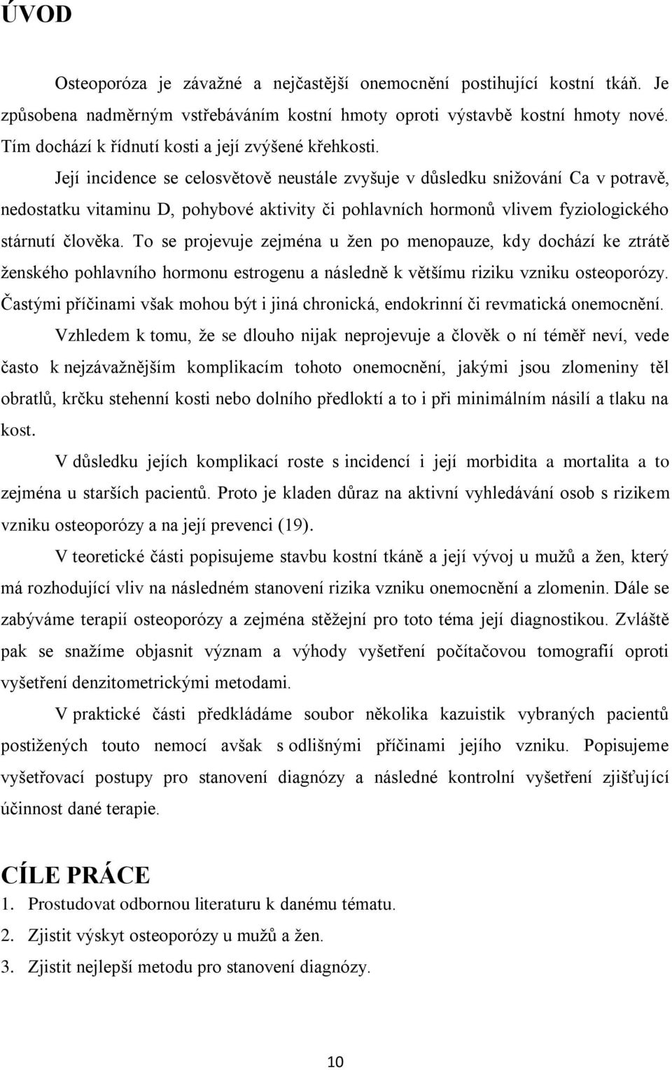 Její incidence se celosvětově neustále zvyšuje v důsledku sniţování Ca v potravě, nedostatku vitaminu D, pohybové aktivity či pohlavních hormonů vlivem fyziologického stárnutí člověka.