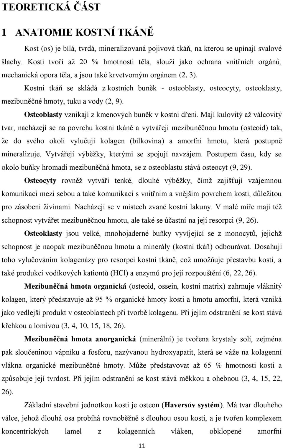 Kostní tkáň se skládá z kostních buněk - osteoblasty, osteocyty, osteoklasty, mezibuněčné hmoty, tuku a vody (2, 9). Osteoblasty vznikají z kmenových buněk v kostní dřeni.
