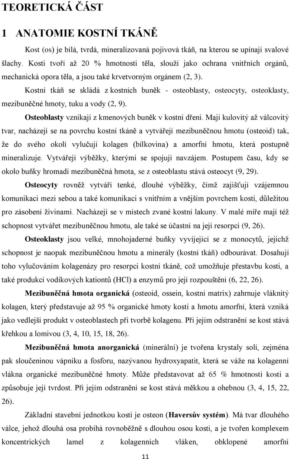 Kostní tkáň se skládá z kostních buněk - osteoblasty, osteocyty, osteoklasty, mezibuněčné hmoty, tuku a vody (2, 9). Osteoblasty vznikají z kmenových buněk v kostní dřeni.