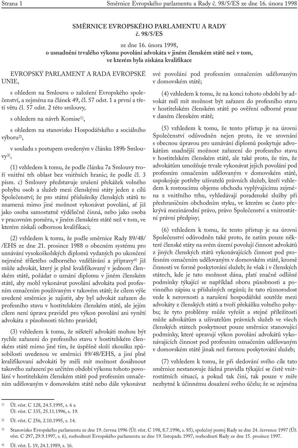 února 1998, o usnadnění trvalého výkonu povolání advokáta v jiném členském státě než v tom, ve kterém byla získána kvalifikace EVROPSKÝ PARLAMENT A RADA EVROPSKÉ UNIE, s ohledem na Smlouvu o založení