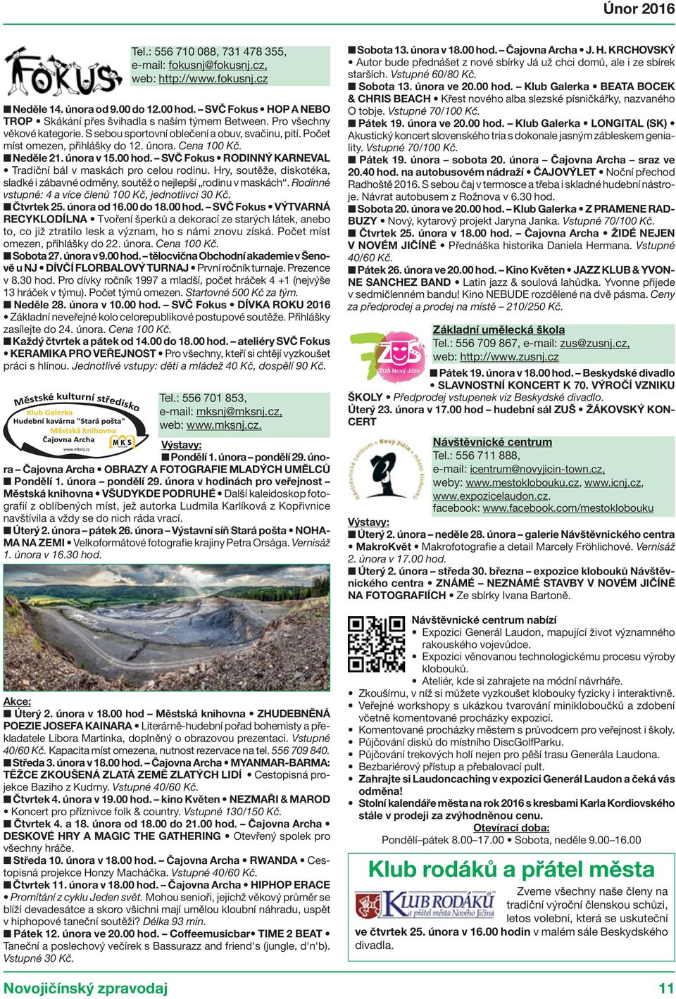 SVČ Fokus RODINNÝ KARNEVAL Tradiční bál v maskách pro celou rodinu. Hry, soutěže, diskotéka, sladké i zábavné odměny, soutěž o nejlepší rodinu v maskách.