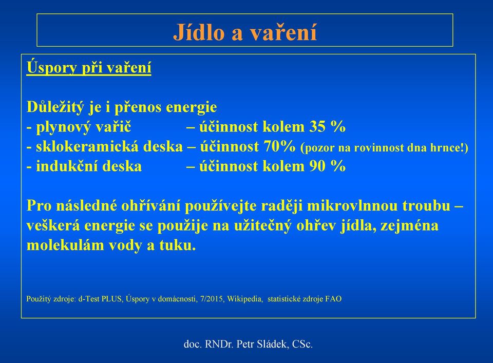 ) - indukční deska účinnost kolem 90 % Pro následné ohřívání používejte raději mikrovlnnou troubu veškerá