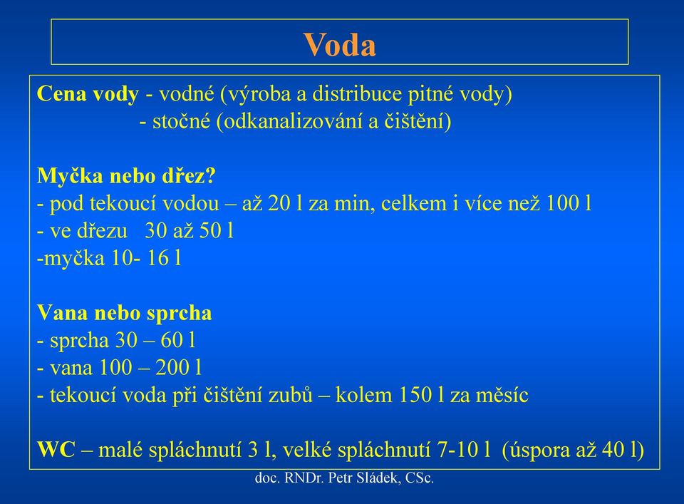 - pod tekoucí vodou až 20 l za min, celkem i více než 100 l - ve dřezu 30 až 50 l -myčka