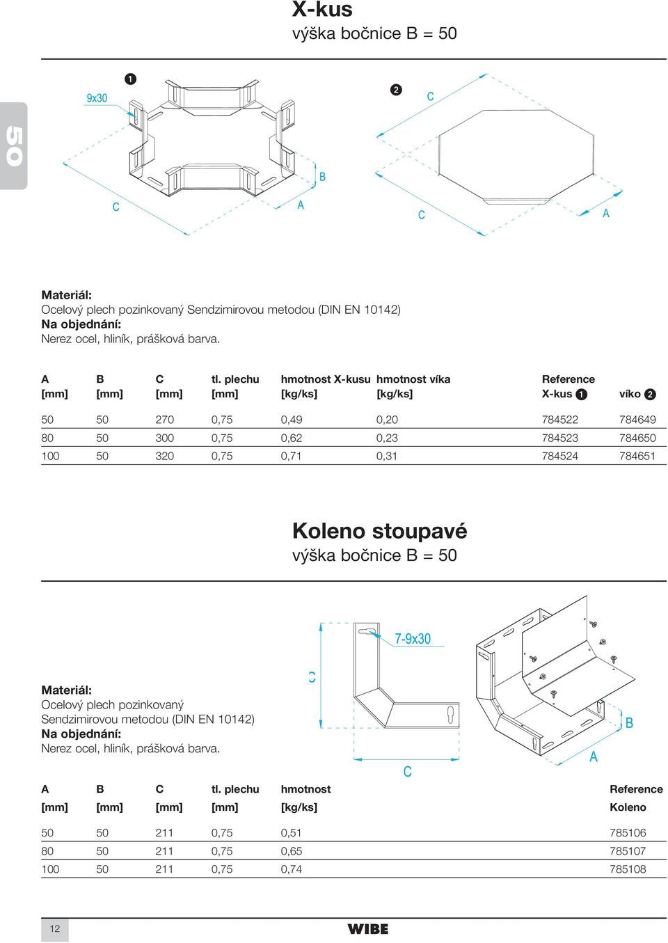 784649 80 50 300 0,75 0,62 0,23 784523 784650 100 50 320 0,75 0,71 0,31 784524 784651 Koleno stoupavé výška bočnice B = 50