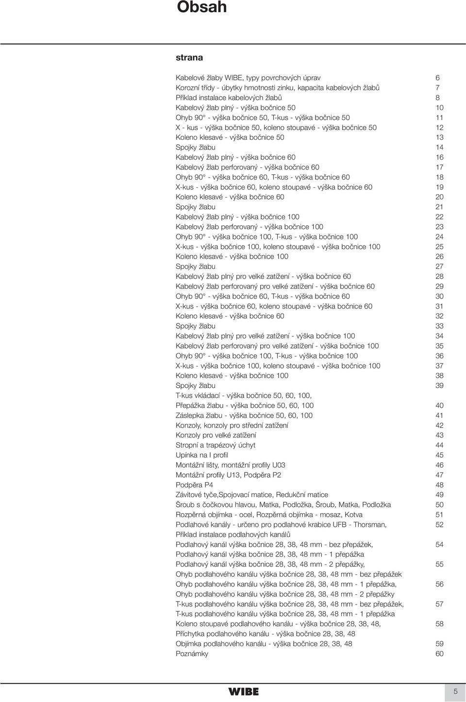 - výška bočnice 60 16 Kabelový žlab perforovaný - výška bočnice 60 17 Ohyb 90 - výška bočnice 60, T-kus - výška bočnice 60 18 X-kus - výška bočnice 60, koleno stoupavé - výška bočnice 60 19 Koleno