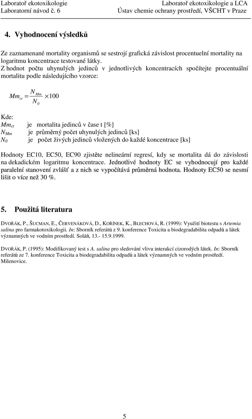 průměrný počet uhynulých jedinců [ks] je počet živých jedinců vložených do každé koncentrace [ks] N 0 Hodnoty EC10, EC50, EC90 zjistěte nelineární regresí, kdy se mortalita dá do závislosti na